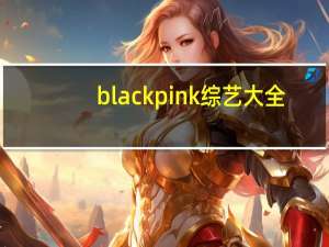 blackpink综艺大全（blackpink综艺合集）