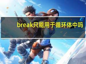 break只能用于循环体中吗