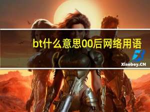 bt什么意思00后网络用语（bt什么意思）