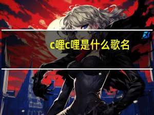 c哩c哩是什么歌名（c哩c哩是什么歌）