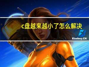c盘越来越小了怎么解决（c盘越来越小）