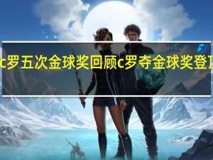 c罗五次金球奖回顾 c罗夺金球奖登顶世界