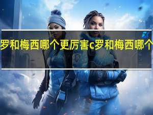 c罗和梅西哪个更厉害 c罗和梅西哪个更厉害