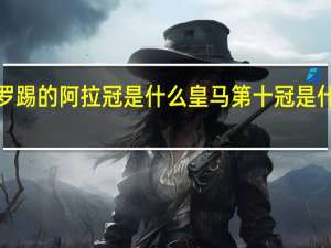 c罗踢的阿拉冠是什么 皇马第十冠是什么时候