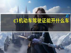 c1机动车驾驶证能开什么车（新交规c1驾驶证能开什么车）
