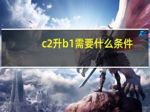 c2升b1需要什么条件