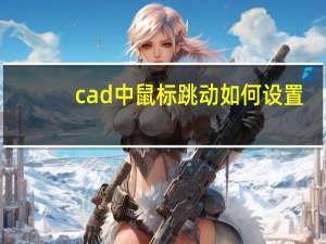 cad中鼠标跳动如何设置（cad中鼠标跳动）