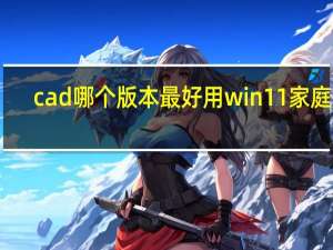 cad哪个版本最好用win11家庭版