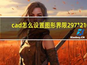 cad怎么设置图形界限297*210（cad怎么设置图形界限）