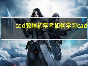 cad教程初学者如何学习cad