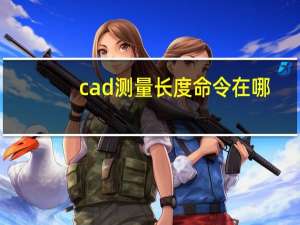 cad测量长度命令在哪（cad测量长度命令）