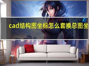 cad结构图坐标怎么套换总图坐标（cad平面图套总图坐标）