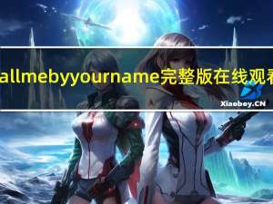 call me by your name完整版在线观看（call me by your name在线）