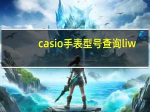 casio手表型号查询liw-500六局电波表怎么调整时间