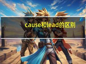 cause和lead的区别(初中英语)