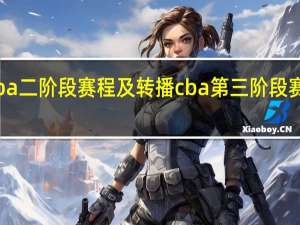 cba二阶段赛程及转播 cba第三阶段赛区划分