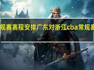 cba常规赛赛程安排广东对浙江 cba常规赛赛程表大全