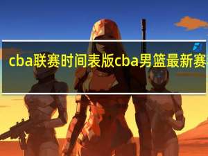 cba联赛时间表版 cba男篮最新赛程表