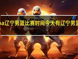 cba辽宁男篮比赛时间 今天有辽宁男篮比赛吗