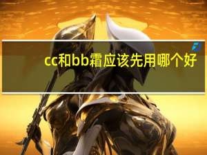 cc和bb霜应该先用哪个好