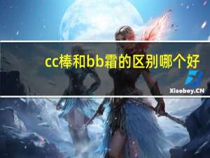 cc棒和bb霜的区别哪个好