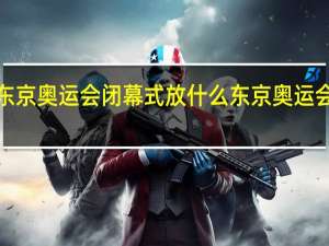 cctv6东京奥运会闭幕式放什么 东京奥运会闭幕式几号
