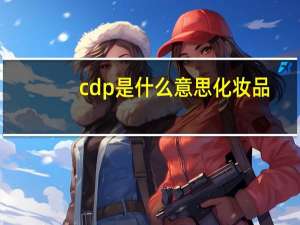 cdp是什么意思化妆品（cdp是什么意思）