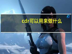 cdr可以用来做什么（cdr是做什么的）