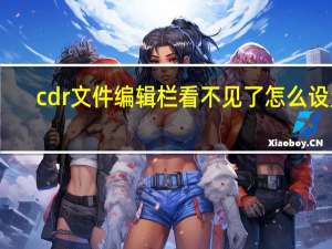 cdr文件编辑栏看不见了怎么设置（cdr菜单栏不见了怎么设置出来）