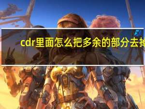 cdr里面怎么把多余的部分去掉（cdr怎么删除多余的部分）