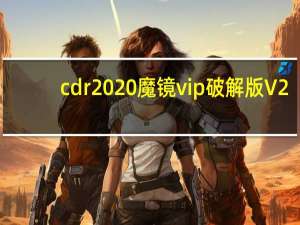 cdr2020魔镜vip破解版 V2.1.5 免激活码版（cdr2020魔镜vip破解版 V2.1.5 免激活码版功能简介）