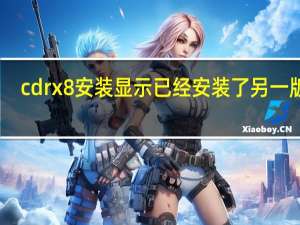 cdrx8安装显示已经安装了另一版本