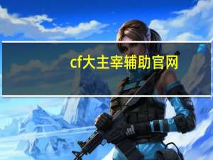 cf大主宰辅助官网（主宰辅助免费版官网）