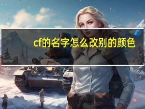 cf的名字怎么改别的颜色（cf的名字）