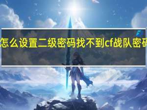 cf端游怎么设置二级密码找不到 cf战队密码忘了怎么办