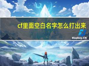 cf里面空白名字怎么打出来（cf空白名字怎么打复制）