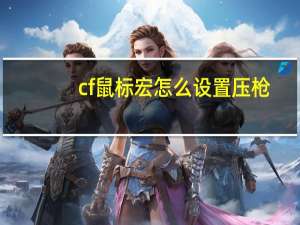 cf鼠标宏怎么设置压枪（cf鼠标宏怎么设置压枪）