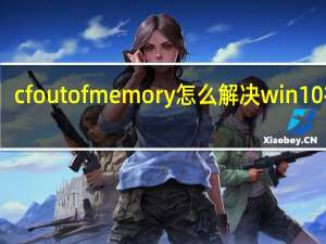 cfoutofmemory怎么解决win10视频