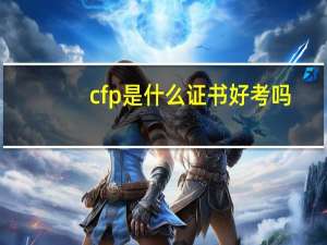 cfp是什么证书好考吗（cfp是什么证书）