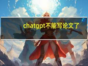 chatgpt不能写论文了