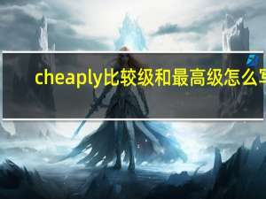 cheaply比较级和最高级怎么写