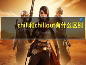 chill和chill out有什么区别？