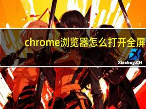 chrome浏览器怎么打开全屏
