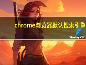 chrome浏览器默认搜索引擎