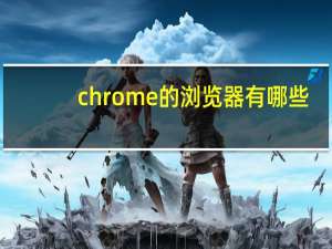 chrome的浏览器有哪些