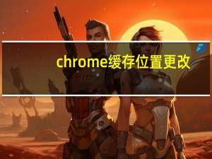 chrome缓存位置更改