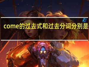 come的过去式和过去分词分别是什么