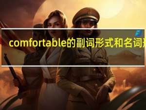 comfortable的副词形式和名词形式