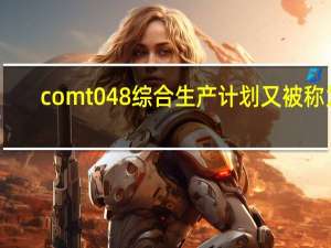 comt048综合生产计划又被称为