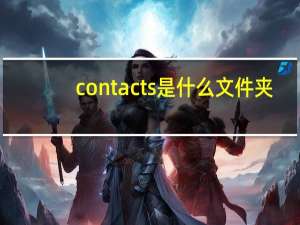 contacts是什么文件夹（contacts文件怎么打开）
